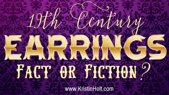 Kristin Holt | 19th Century Earrings: Fact or Fiction?