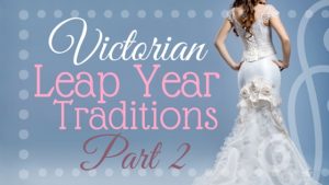 Kristin Holt | Victorian Leap Year Traditions, Part 2
