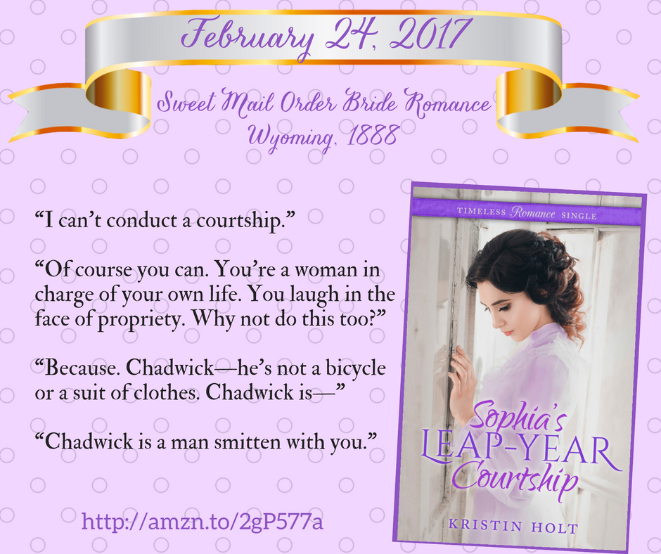 A few lines from SOPHIA'S LEAP-YEAR COURTSHIP by USA Today Bestselling Author Kristin Holt.