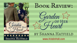 Kristin Holt - Book Review by Author Kristin Holt: GARDEN OF HER HEART by Shanna Hatfield