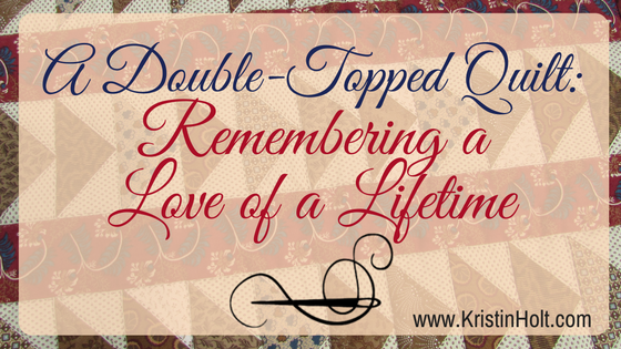 Kristin Holt | A Double-Topped Quilt: Remember a Love of a Lifetime