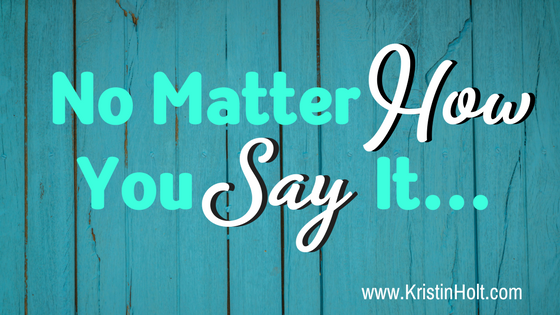 No Matter How You Say It…