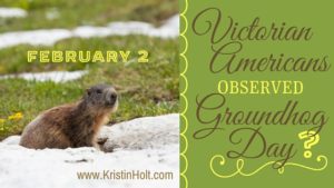 Kristin Holt | Victorian Americans Observed Groundhog Day?