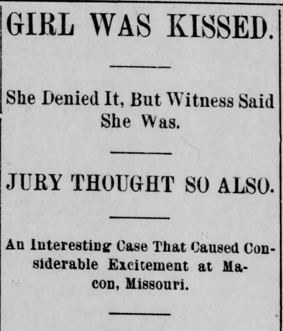 Kristin Holt | Law Forbidding Kissing...on the streets of Mountain Home? "Girl Was Kissed. She Denied It, But Witnesses Said She Was. Jury Thought So Also. An Interesting Case That Caused Considerable Excitememtn at Macon, Missouri." Published in The Sedalia Democrat of Sedalia, Missouri, May 21, 1902. Part 1 of 5.