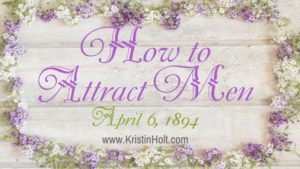 Kristin Holt | How to Attract Men: April 6, 1894. Related to Paralyzed Bridegroom: January 15, 1888.