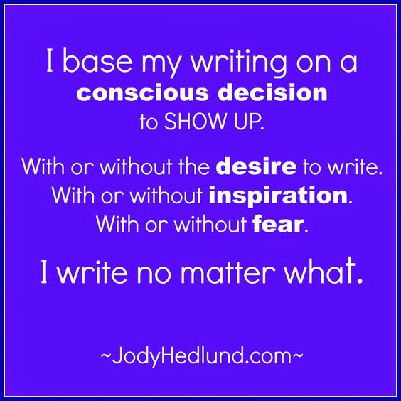 Quote from Jody Hedulind, "I base my writing on a conscious decision to show up..." Visit JodyHedlund.com
