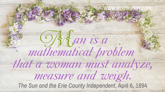 Kristin Holt | How to Attract Men. Quote: "Man is a mathematical problem that a woman must analyze, measure and weigh." from The Sun and the Erie County Independent. April 6, 1894.