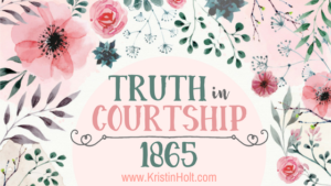 Kristin Holt | Truth in Courtship, 1865. Related to A Proper Victorian Courtship.