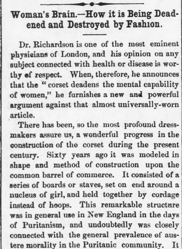 Kristin Holt | Corsets: Damaging Woman's Intelligence (1880). "Woman's Brain.--How it is Being Deadened and Destroyed by Fashion, with Dr. Richardson." Reported in Kansas Farmer of Topeka, Kansas on May 5, 1880.