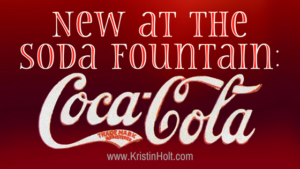 Kristin Holt | New at the Soda Fountain: Coca-Cola. In same blog series as Soda Fountain: 19th Century Courtship.