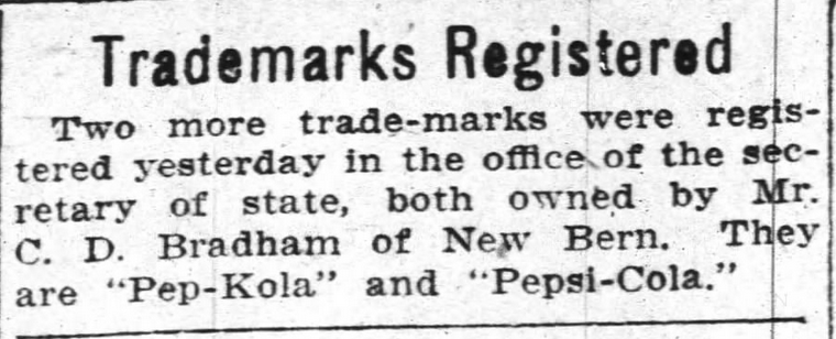 Kristin Holt | New at the Soda Fountain: Pepsi-Cola! Trademarks Registered for "Pep-Kola" and "Pepsi-Cola" by C.D. Bradham of New Bern. Announced in The Morning Post of Raleigh, North Carolina, April 11, 1903.