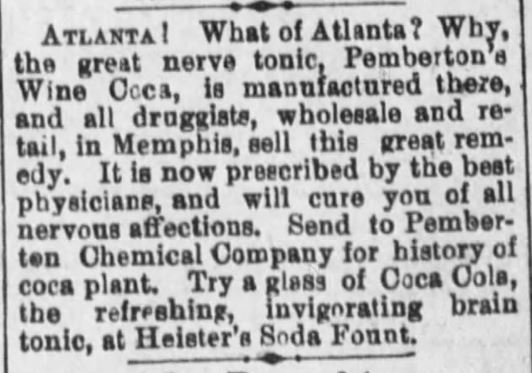 Kristin Holt | New at the Soda Fountain: Coca-Cola! Advertisement for Pemberton's Wine Coca, and for Coca Cola, "the refreshing, invigorating brain tonic, at Heister's Soda Fount." From Memphis Daily Appeal of Memphis, Tennessee on June 3, 1887.