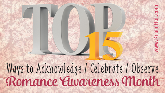 Kristin Holt | August is Romance Awareness Month. Top 15 Ways to Acknowledge / Celebrate / Observe Romance Awareness Month.