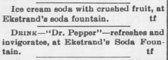 Kristin Holt | Victorian Dr. Pepper (1885). Elkstrand's Soda Fountain advertises "Drink Dr. Pepper." Published in Salina Daily Republican-Journal of Salina, Kansas on June 18, 1897.