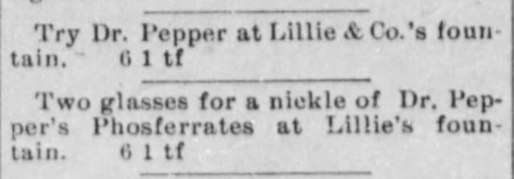 Kristin Holt | Victorian Dr. Pepper (1885). Lillie's & Co. fountain advertises Dr. Pepper, two glasses for a nickle [sic]. Published in The Guthrie Daily Leader of Guthrie, Oklahoma, June 14, 1895.