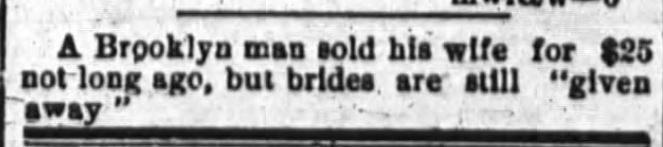 Kristin Holt | For Sale: Wife (Part 2). Poughkeepsie Eagle-News of Poughkeepsie, New York, August 30, 1889. "A Brooklyn man sold hsi wife for $25 not long ago, but brides are still "given away"