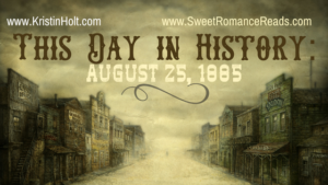 Kristin Holt | This Day in HIstory: August 25, 1885