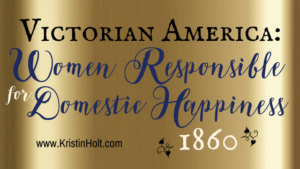 Kristin Holt | This Day in HIstory: August 23, 1860-- Women Responsible for Domestic Happiness