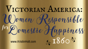 Kristin Holt | Victorian America: Women Responsible for Domestic Happiness (1860). Related to Book Description: The Silver-Strike Bride.