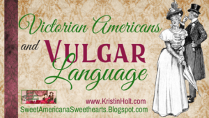 Kristin Holt | Victorian Americans and Vulgar Language (Historical Accuracy)