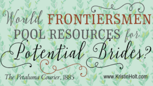 Kristin Holt | Would Fronteirsmen Pool Resources for Potential Brides?