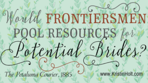 Kristin Holt | Would Frontiersmen Pool Resources for Potential Brides? Related to Series Description: Prosperity's Mail-Order Brides.