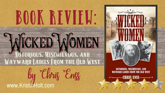 Kristin Holt | Book Review: WICKED WOMEN by Chris Enss