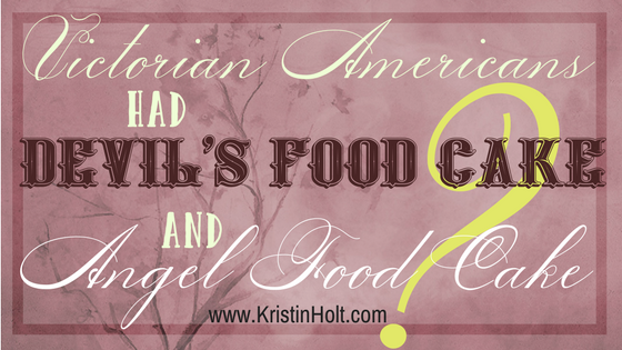 Kristin Holt | Victorian Americans had Devil's Food Cake and Angel Food Cake?