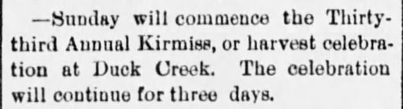 Kristin Holt | Victorian America's Harvest Celebrations. From Green Bay Press-Gazette of Green Bay, Wisconsin, August 15, 1890: "Sunday will commence the Thirty-third Annual Kirmiss, or harvest celebration at Duck Creek. The celebration will continue for three days."