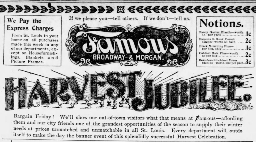 Kristin Holt | Victorian America's Harvest Celebrations. From St. Louis Post-Dispatch of St. Louis, Missouri, October 5, 1899: advertisement for Famous department store on Braodway & Morgan streets, a Harvest Jubilee sale.
