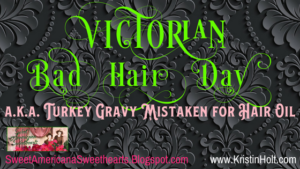 Kristin Holt | Victorian Bad Hair Day (a.k.a. Turkey Gravy Mistaken for Hair Oil)