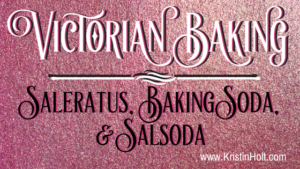 Kristin Holt | Victorian Baking: Saleratus, Baking Soda, & Salsoda. Related to Victorian America's Banana Bread.