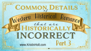Kristin Holt | Common Details of Western Historical Romance that are Historically Incorrect, Part 3