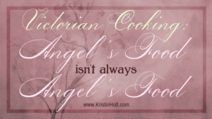 Kristin Holt | Victorian Cooking: Angel's Food isn't always Angel's Food. Related to Victorian Baking: Angel's Food Cake.