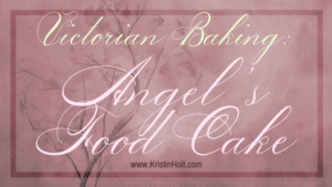 Victorian Baking: Angel's Food Cake by Author Kristin Holt.