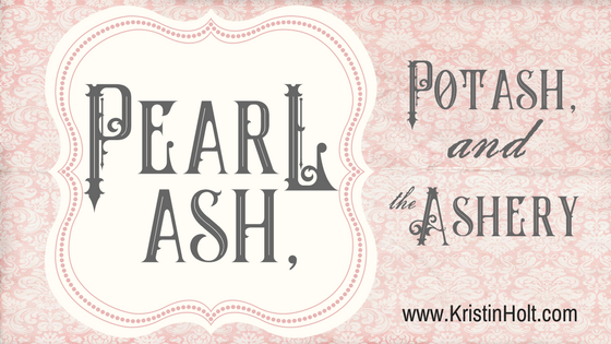 Kristin Holt | Pearl Ash, Potash, and the Ashery