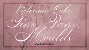 Kristin Holt | Victorian Cake: Tins, Pans, Moulds