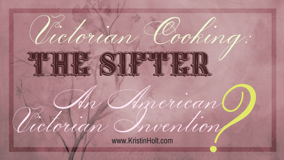 Victorian Cooking: The Sifter ~ An American Victorian Invention?