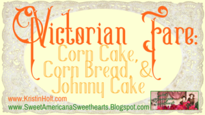 Kristin Holt | Victorian Fare: Corn Cake, Corn Bread, & Johnny Cake. Related to Victorian Apple Dumplings.