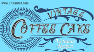 Kristin Holt | Vintage Coffee Cake: Victorian recipes