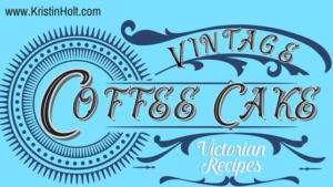 Kristin Holt | Vintage Coffee Cake: Victorian Recipes