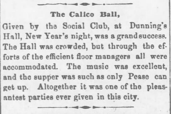 Kristin Holt | Calico Balls: The Fashionable Thing of the Late 19th Century. Lawrence Daily Journal of Lawrence, Kansas, January 20, 1872. From Wyandotte Gazette of Kansas City, Kansas on January 2, 1874. "The Calico Ball, Given by the Social Club, at Dunning's Hall, New Year's night, was a grand success. The Hall was crowded, but through the efforts of the efficient floor managers all were accommodated..."
