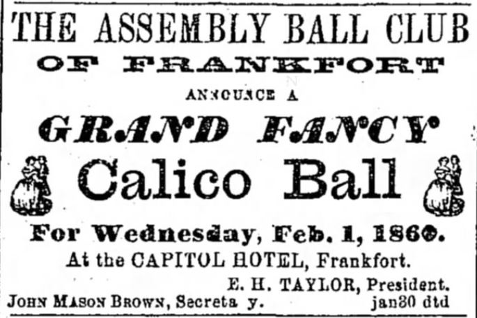 Kristin Holt | Calico Balls: The Fashionable Thing of the Late 19th Century. The Aseembly Ball Club of Frankfort Announce a Grand Fancy Calico Ball in The Louisville Daily Courier of Louisville, Kentucky, January 30, 1860.
