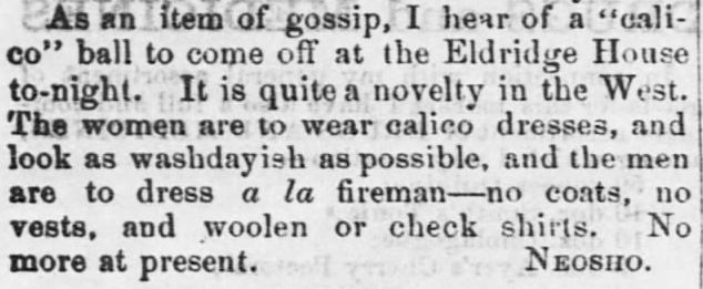 Kristin Holt | Calico Balls: The Fashionable Thing of the Late 19th Century. Calico Ball in the West, to appear as washday-ish as possible. The Emporia Weekly News of Emporia, Kansas on February 4, 1860.