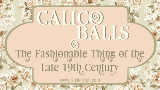 Calico Balls: The Fashionable Thing of the Late 19th Century