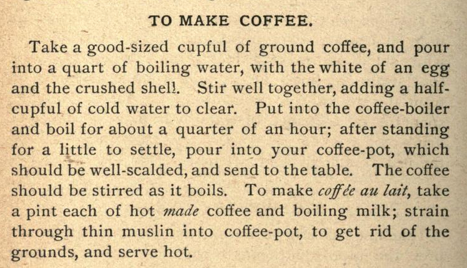 Kristin Holt | Victorian Coffee. "To Make Coffee", method published in The Everyday Cook Book and Encyclopedia of Practical Recipes, 1889.