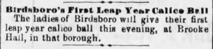 Kristin Holt | Calico Balls: The Fashionable Thing of the Late 19th Century. "Birdsboro's First Leap Year Calico Ball. The ladies of Birdsboro will give their first leap year calico ball this evening, at Brooke Hall, in that borough. Reading Times of Reading, Pennsylvania on February 29, 1876."