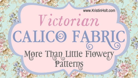 Kristin Holt | Victorian Calico Fabric: More than Little Flowery Patterns