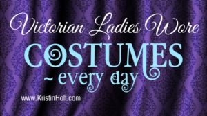 Kristin Holt | Victorian Ladies Wore Costumes ~ Every Day. Related to Book Description: Isabella's Calico Groom.