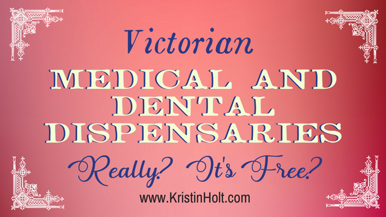 Kristin Holt - "Victorian Medical and Dental Dispensaries: Really? It's Free?" by USA Today Bestselling Author Kristin Holt.